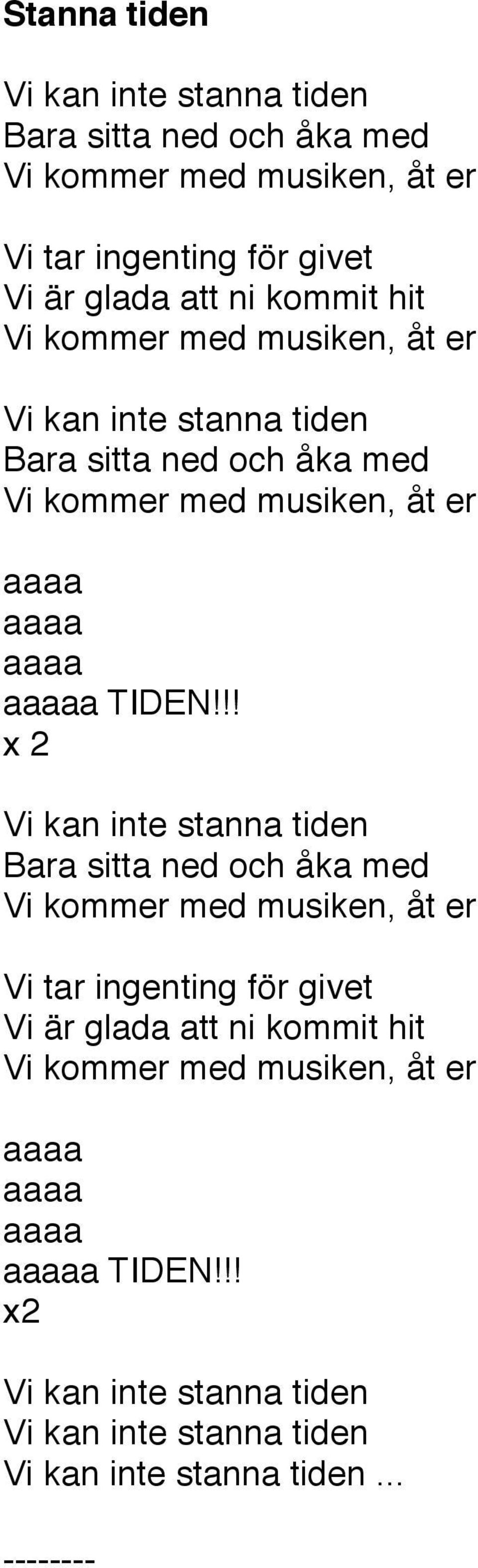 !! x 2 Vi kan inte stanna tiden Bara sitta ned och åka med Vi kommer med musiken, åt er Vi tar ingenting för givet Vi är glada att ni