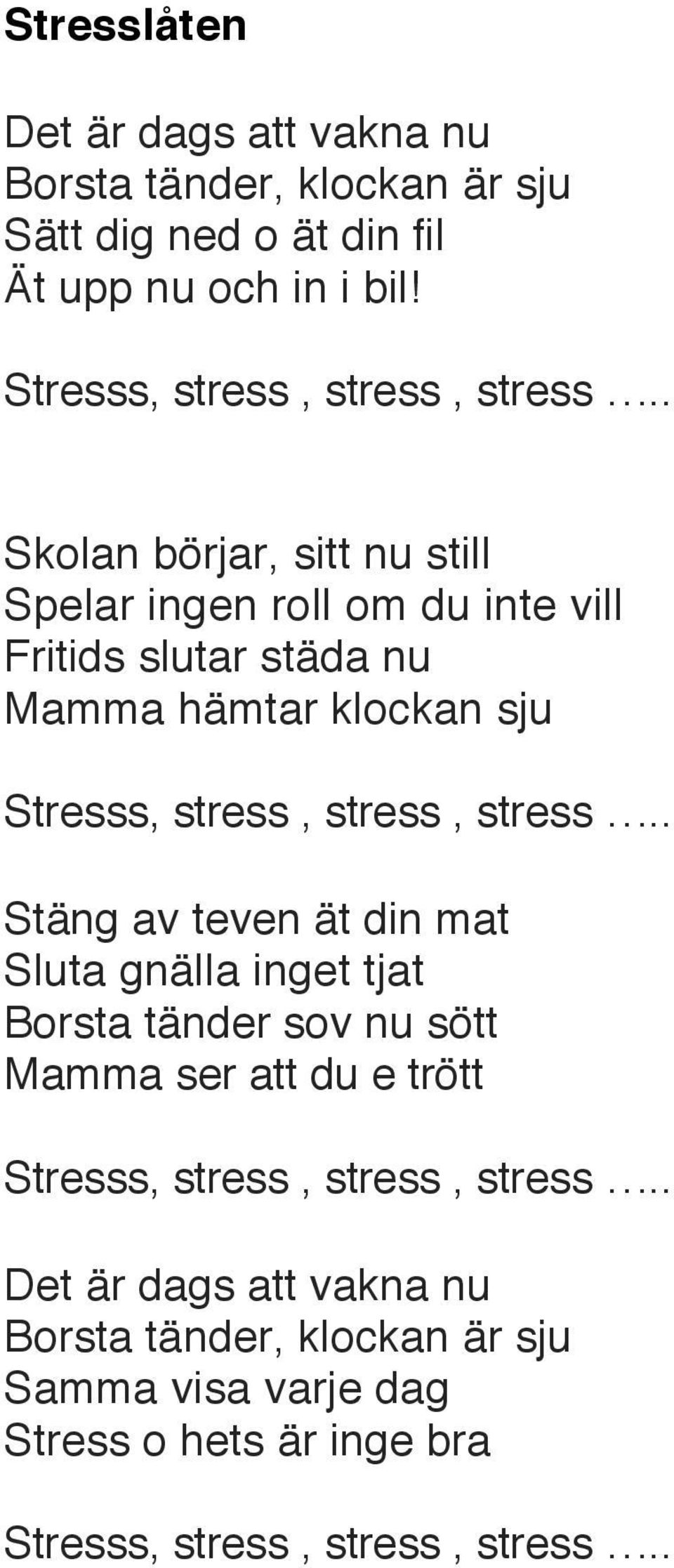 . Skolan börjar, sitt nu still Spelar ingen roll om du inte vill Fritids slutar städa nu Mamma hämtar klockan sju .