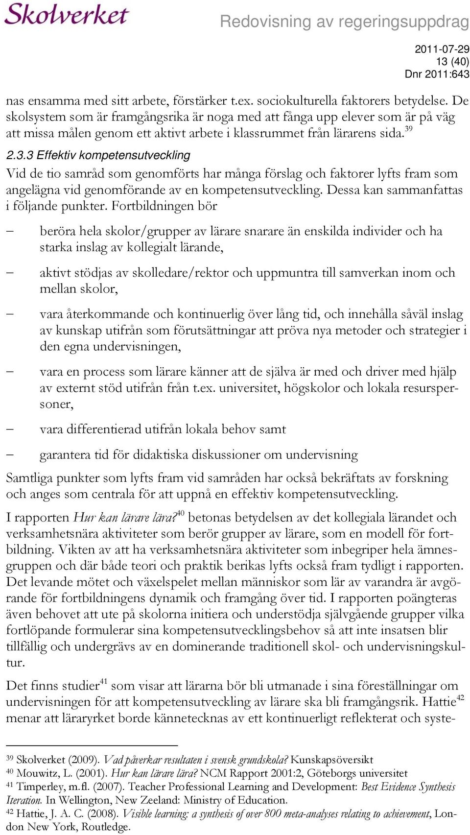 2.3.3 Effektiv kompetensutveckling Vid de tio samråd som genomförts har många förslag och faktorer lyfts fram som angelägna vid genomförande av en kompetensutveckling.