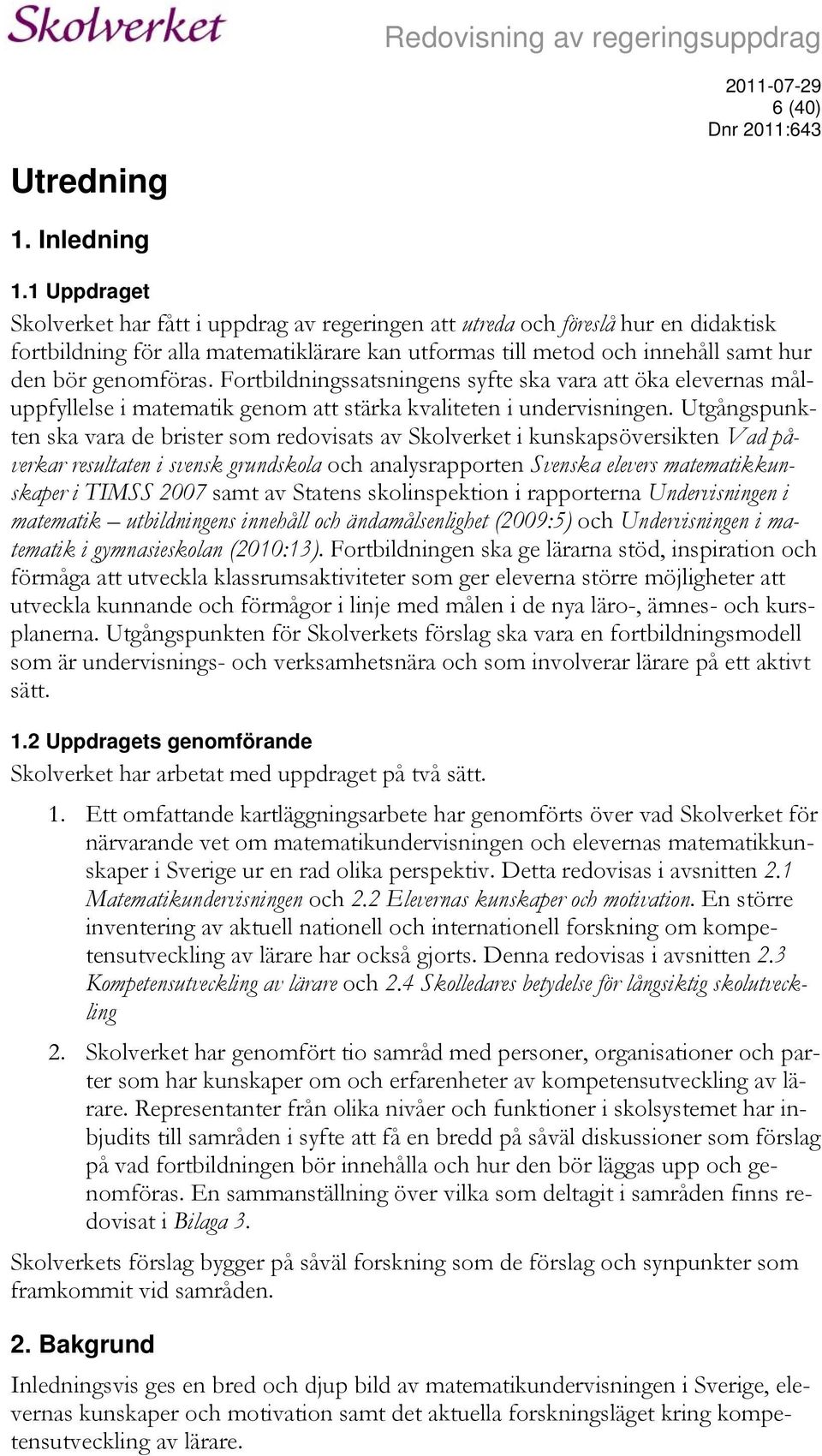 Fortbildningssatsningens syfte ska vara att öka elevernas måluppfyllelse i matematik genom att stärka kvaliteten i undervisningen.