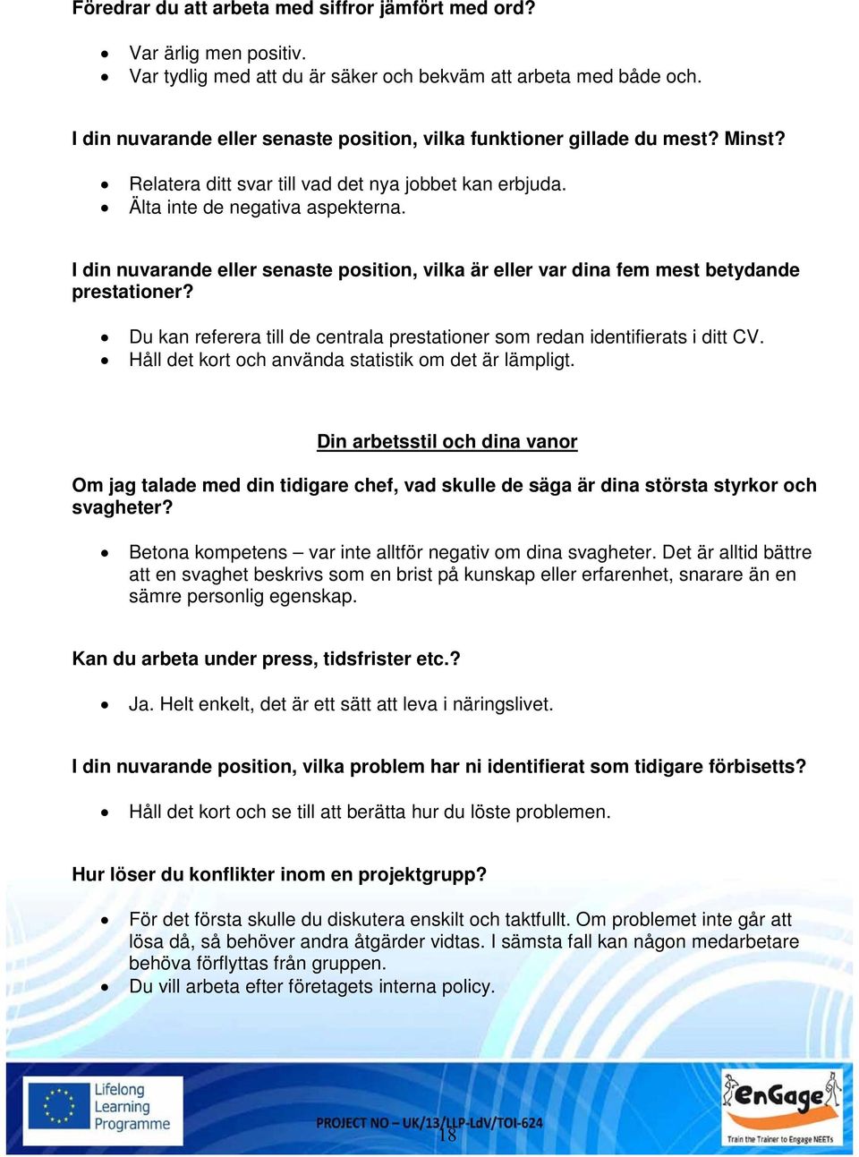 I din nuvarande eller senaste position, vilka är eller var dina fem mest betydande prestationer? Du kan referera till de centrala prestationer som redan identifierats i ditt CV.