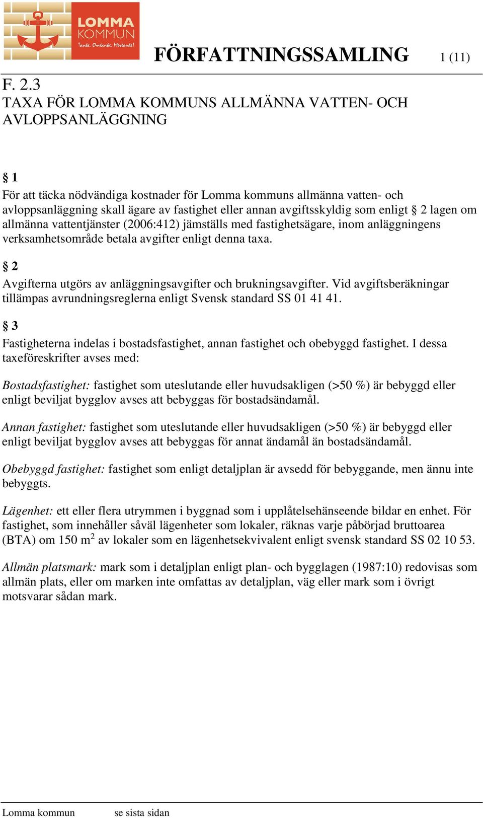 som enligt 2 lagen om allmänna vattentjänster (2006:412) jämställs med fastighetsägare, inom anläggningens verksamhetsområde betala avgifter enligt denna taxa.