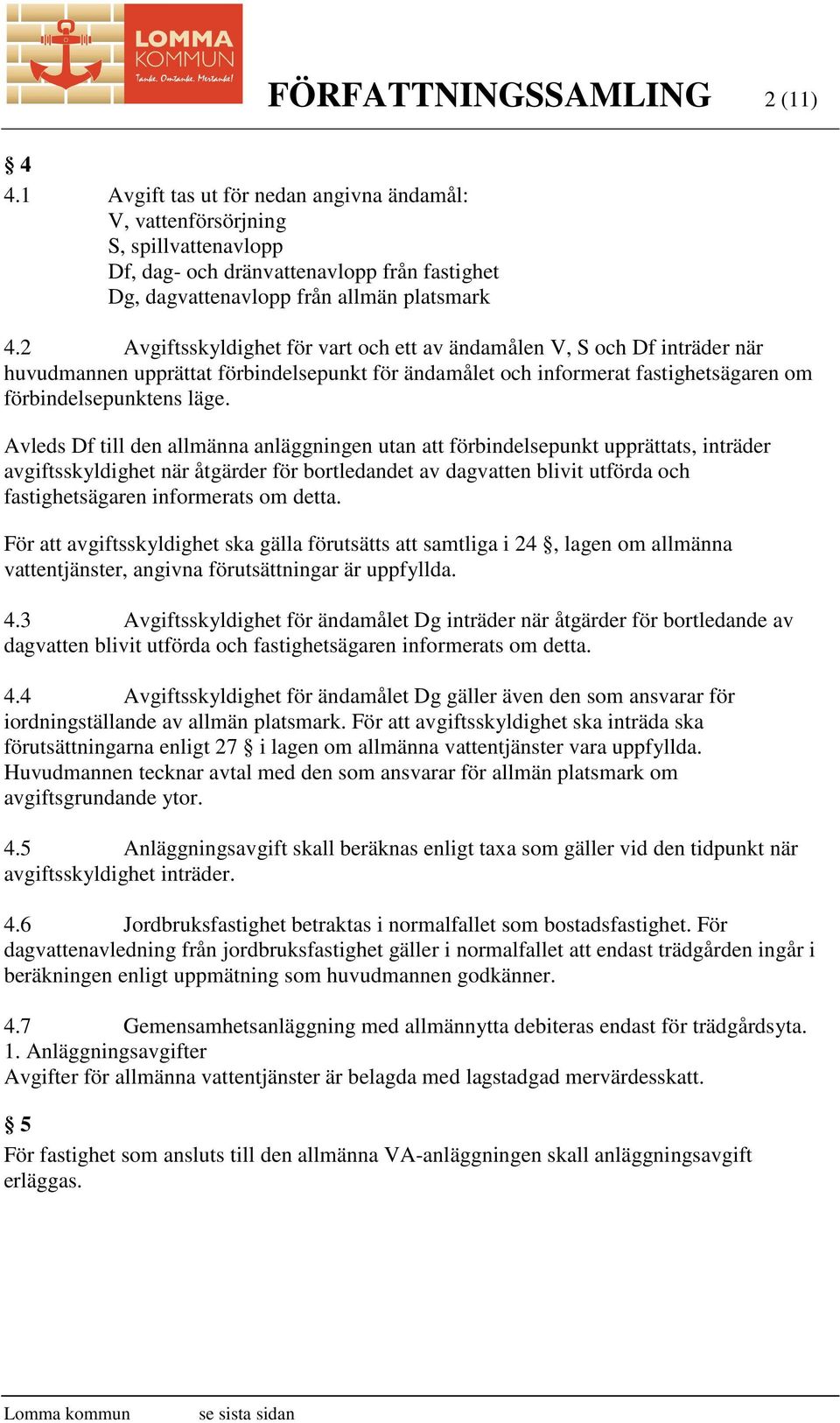 2 Avgiftsskyldighet för vart och ett av ändamålen V, S och Df inträder när huvudmannen upprättat förbindelsepunkt för ändamålet och informerat fastighetsägaren om förbindelsepunktens läge.