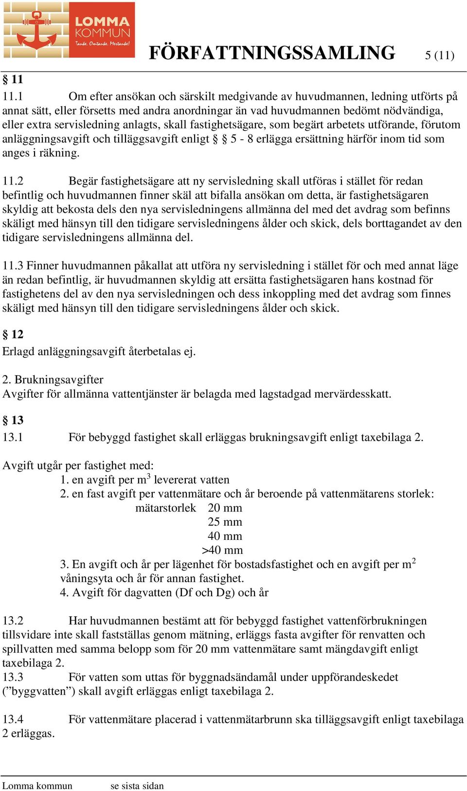 skall fastighetsägare, som begärt arbetets utförande, förutom anläggningsavgift och tilläggsavgift enligt 5-8 erlägga ersättning härför inom tid som anges i räkning. 11.