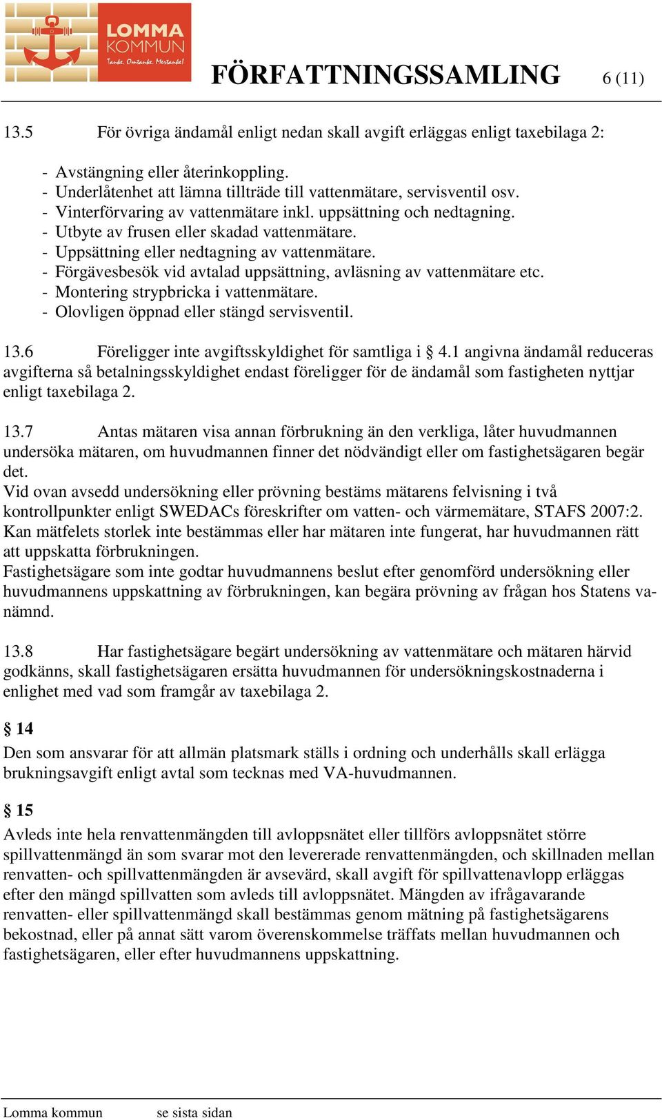 - Uppsättning eller nedtagning av vattenmätare. - Förgävesbesök vid avtalad uppsättning, avläsning av vattenmätare etc. - Montering strypbricka i vattenmätare.