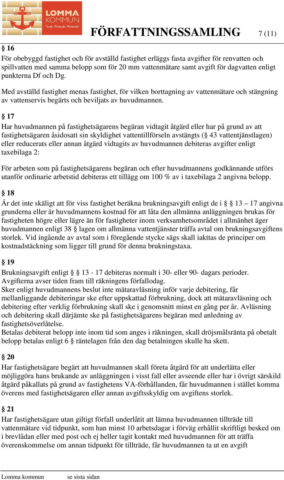 17 Har huvudmannen på fastighetsägarens begäran vidtagit åtgärd eller har på grund av att fastighetsägaren åsidosatt sin skyldighet vattentillförseln avstängts ( 43 vattentjänstlagen) eller