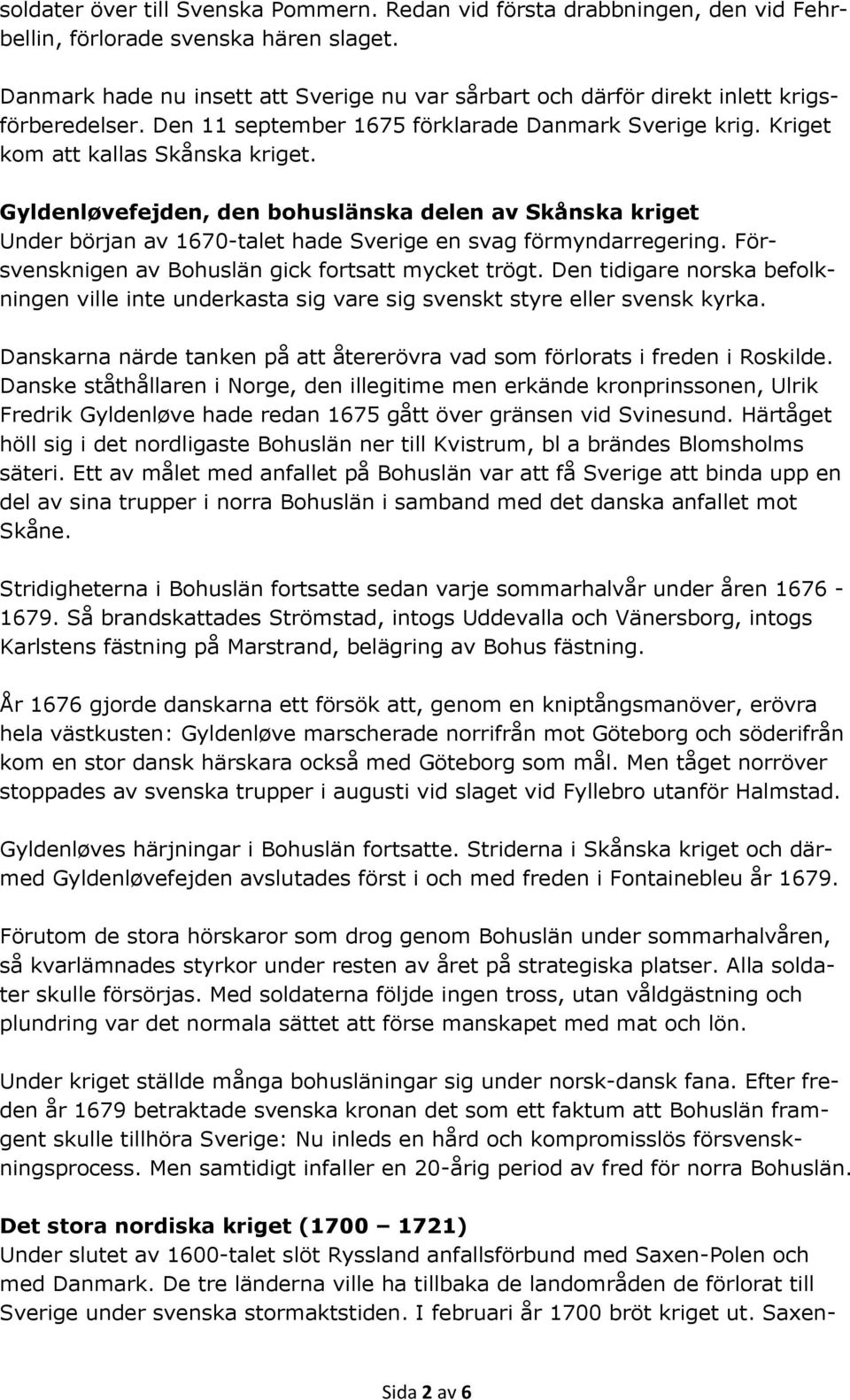 Gyldenløvefejden, den bohuslänska delen av Skånska kriget Under början av 1670-talet hade Sverige en svag förmyndarregering. Försvensknigen av Bohuslän gick fortsatt mycket trögt.