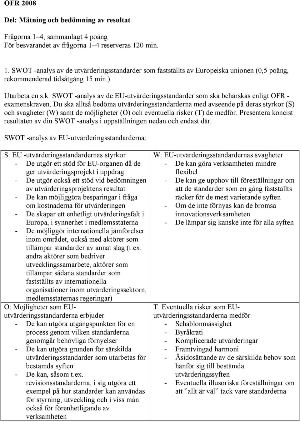 Du ska alltså bedöma utvärderingsstandarderna med avseende på deras styrkor (S) och svagheter (W) samt de möjligheter (O) och eventuella risker (T) de medför.