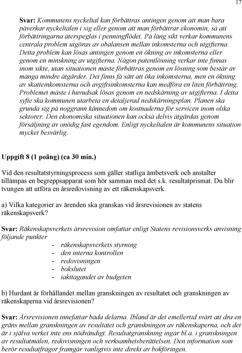 Detta problem kan lösas antingen genom en ökning av inkomsterna eller genom en minskning av utgifterna.