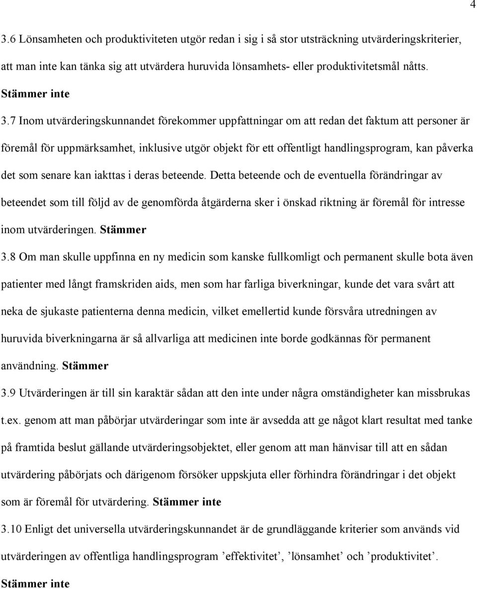 7 Inom utvärderingskunnandet förekommer uppfattningar om att redan det faktum att personer är föremål för uppmärksamhet, inklusive utgör objekt för ett offentligt handlingsprogram, kan påverka det