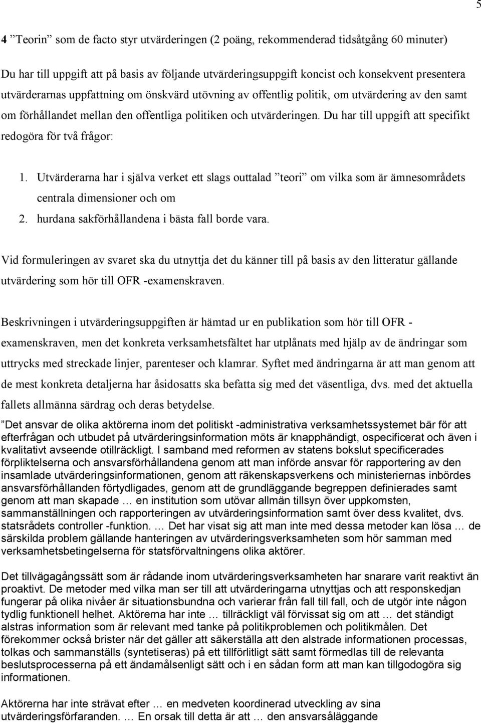 Du har till uppgift att specifikt redogöra för två frågor: 1. Utvärderarna har i själva verket ett slags outtalad teori om vilka som är ämnesområdets centrala dimensioner och om 2.