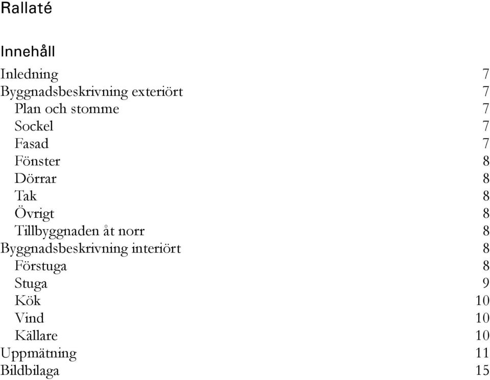 Övrigt 8 Tillbyggnaden åt norr 8 Byggnadsbeskrivning interiört 8