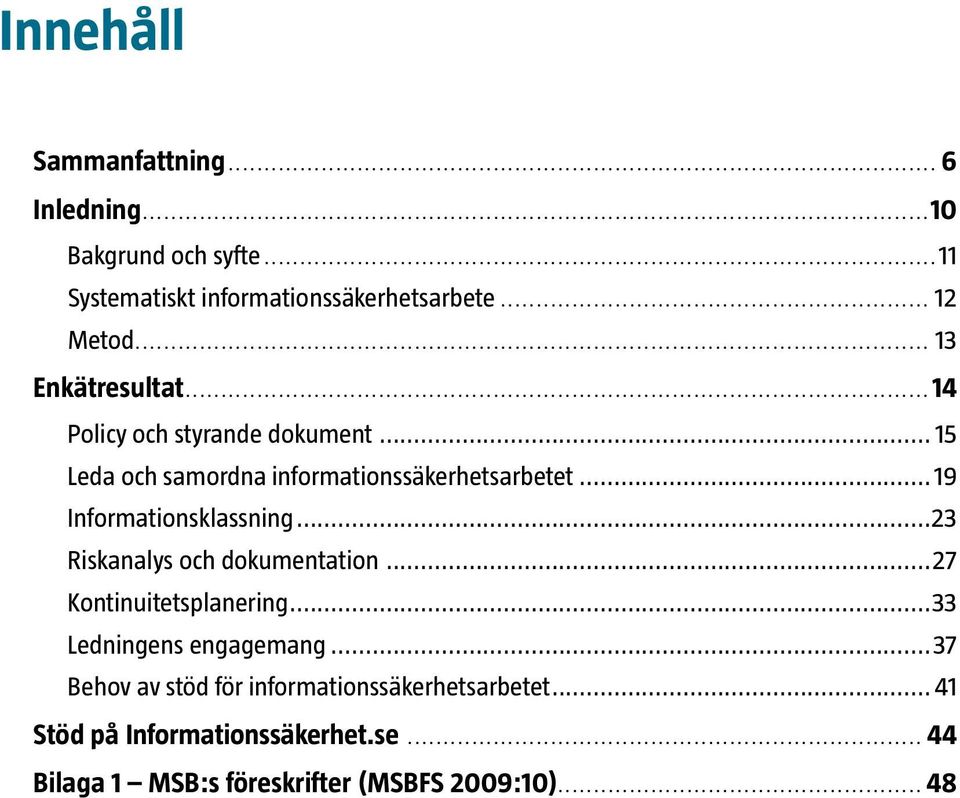 .. 19 Informationsklassning...23 Riskanalys och dokumentation...27 Kontinuitetsplanering...33 Ledningens engagemang.