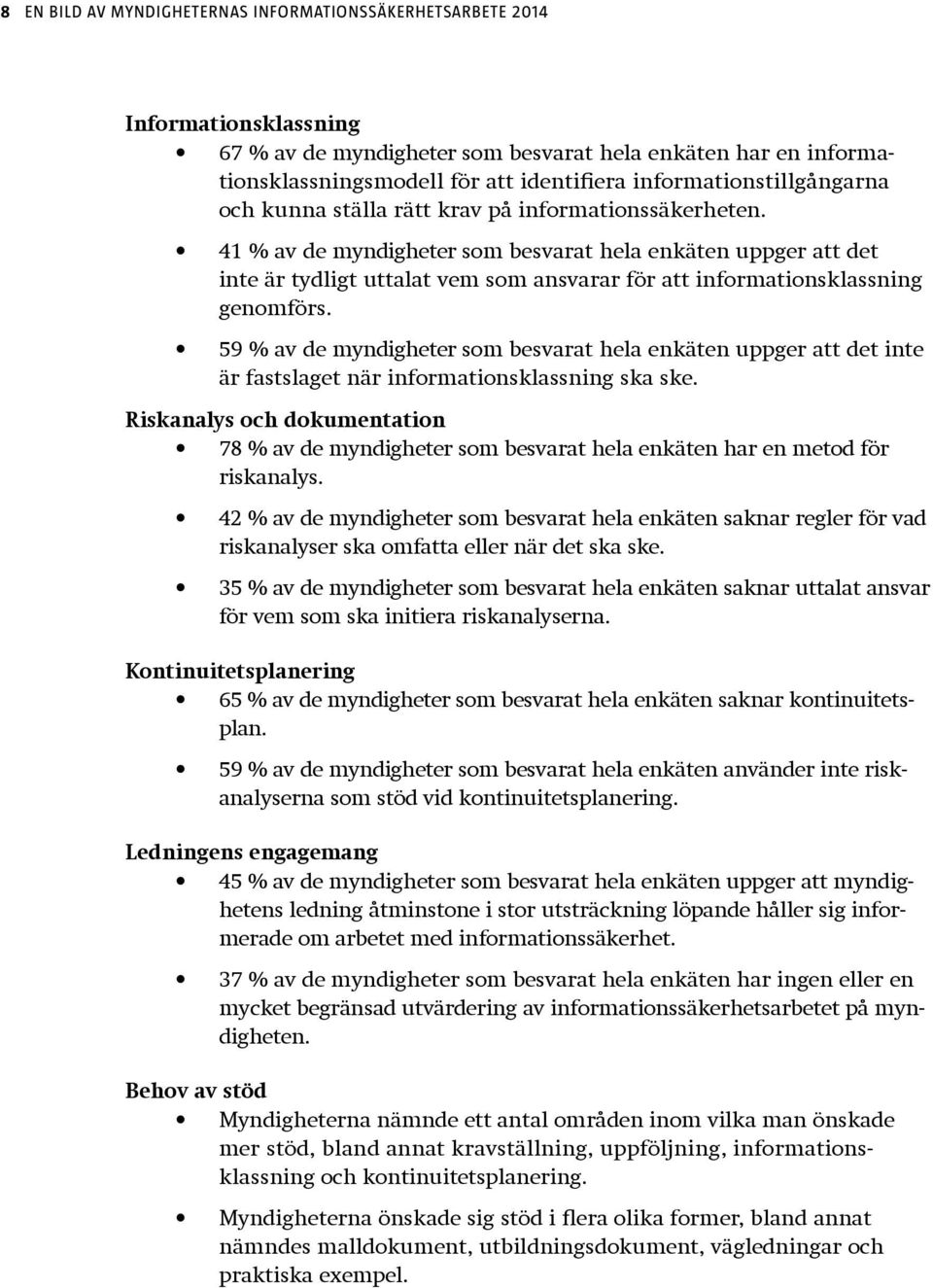 41 % av de myndigheter som besvarat hela enkäten uppger att det inte är tydligt uttalat vem som ansvarar för att informationsklassning genomförs.