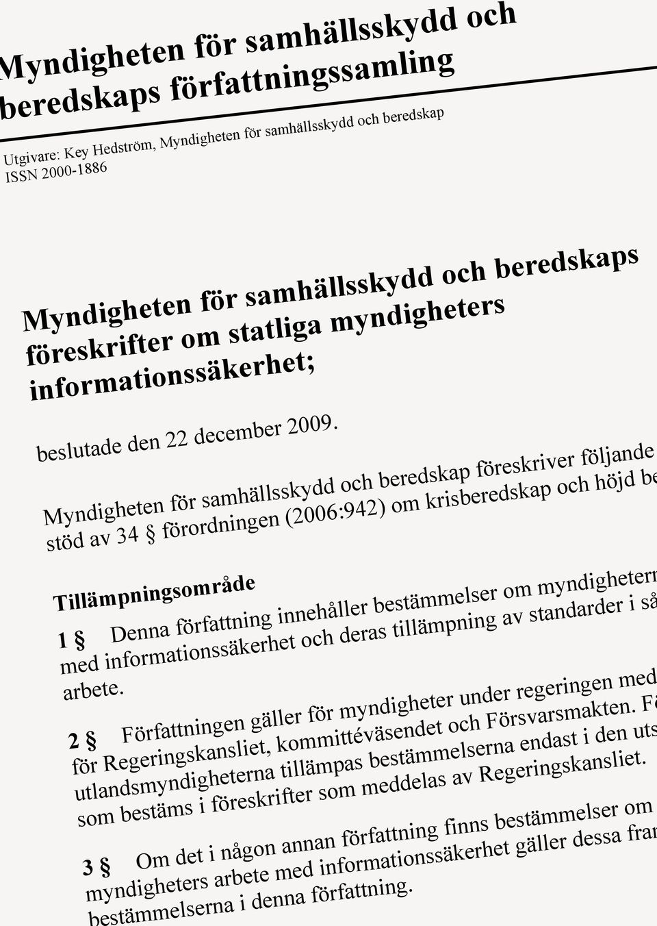 Myndigheten för samhällsskydd och beredskap föreskriver följande stöd av 34 förordningen (2006:942) om krisberedskap och höjd be Tillämpningsområde 1 Denna författning innehåller bestämmelser om