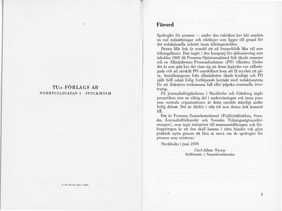 Den ingår i den kampanj för självsanering som inleddes 1969 då Pressens Opinionsnämnd fick ökade resurser och en Allmänhetens Pressombudsman (PO) tillsattes.