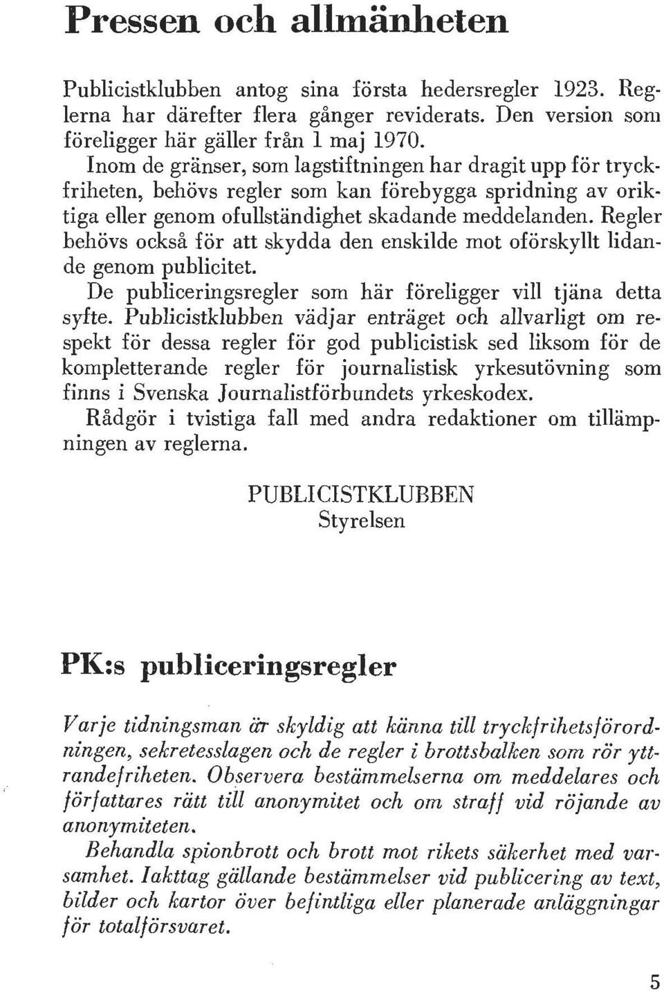Regler behövs också för att skydda den enskilde mot oförskyllt lidande genom publicitet. De publiceringsregler som här föreligger vill tjäna detta syfte.