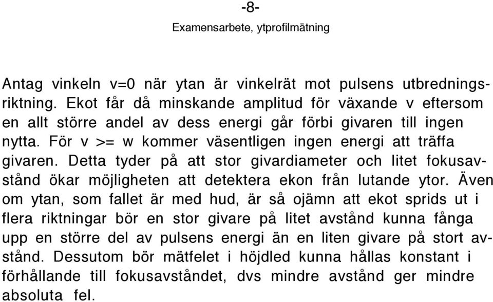 Fšr v >= w kommer všsentligen ingen energi att tršffa givaren. Detta tyder pœ att stor givardiameter och litet fokusavstœnd škar mšjligheten att detektera ekon frœn lutande ytor.