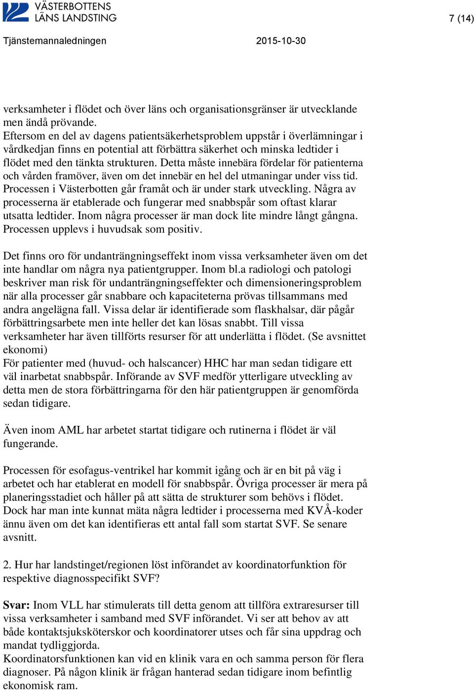 Detta måste innebära fördelar för patienterna och vården framöver, även om det innebär en hel del utmaningar under viss tid. Processen i Västerbotten går framåt och är under stark utveckling.