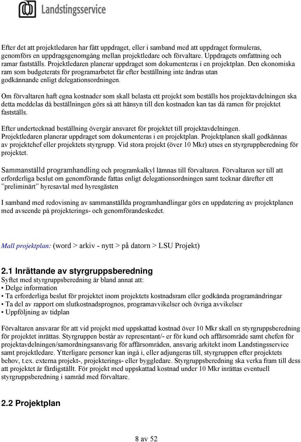 Den ekonomiska ram som budgeterats för programarbetet får efter beställning inte ändras utan godkännande enligt delegationsordningen.