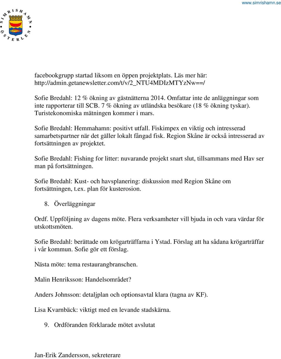 Fiskimpex en viktig och intresserad samarbetspartner när det gäller lokalt fångad fisk. Region Skåne är också intresserad av fortsättningen av projektet.