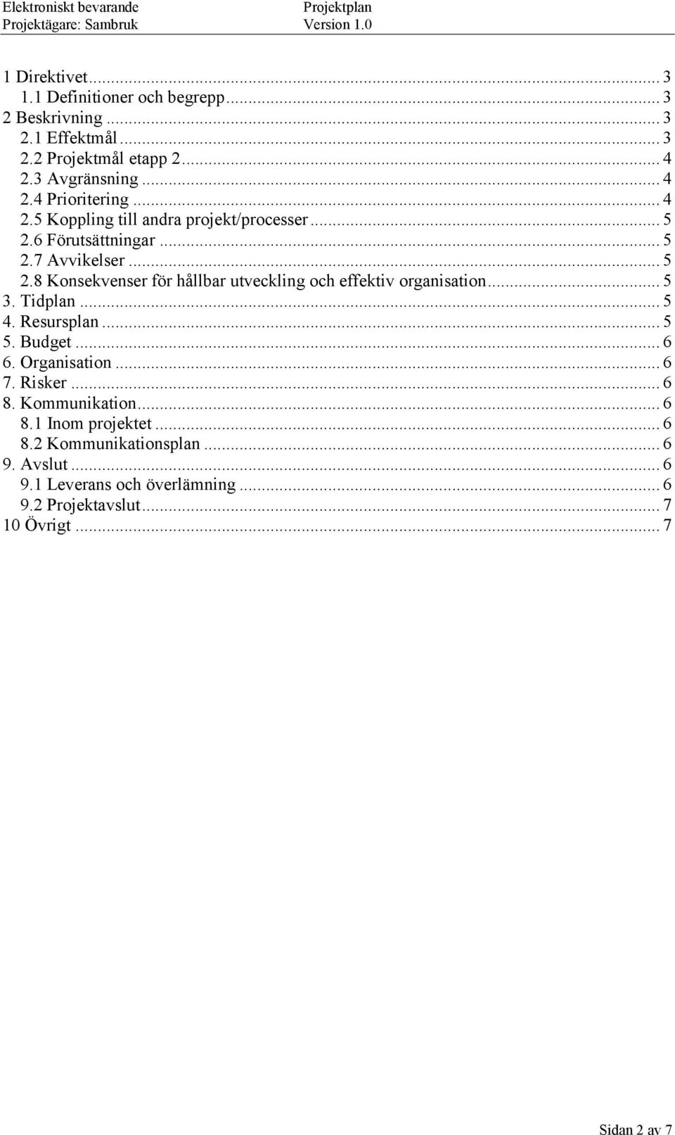 .. 5 3. Tidplan... 5 4. Resursplan... 5 5. Budget... 6 6. Organisation... 6 7. Risker... 6 8. Kommunikation... 6 8.1 Inom projektet... 6 8.2 Kommunikationsplan.