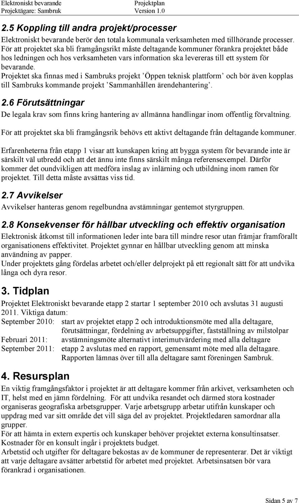 Projektet ska finnas med i Sambruks projekt Öppen teknisk plattform och bör även kopplas till Sambruks kommande projekt Sammanhållen ärendehantering. 2.