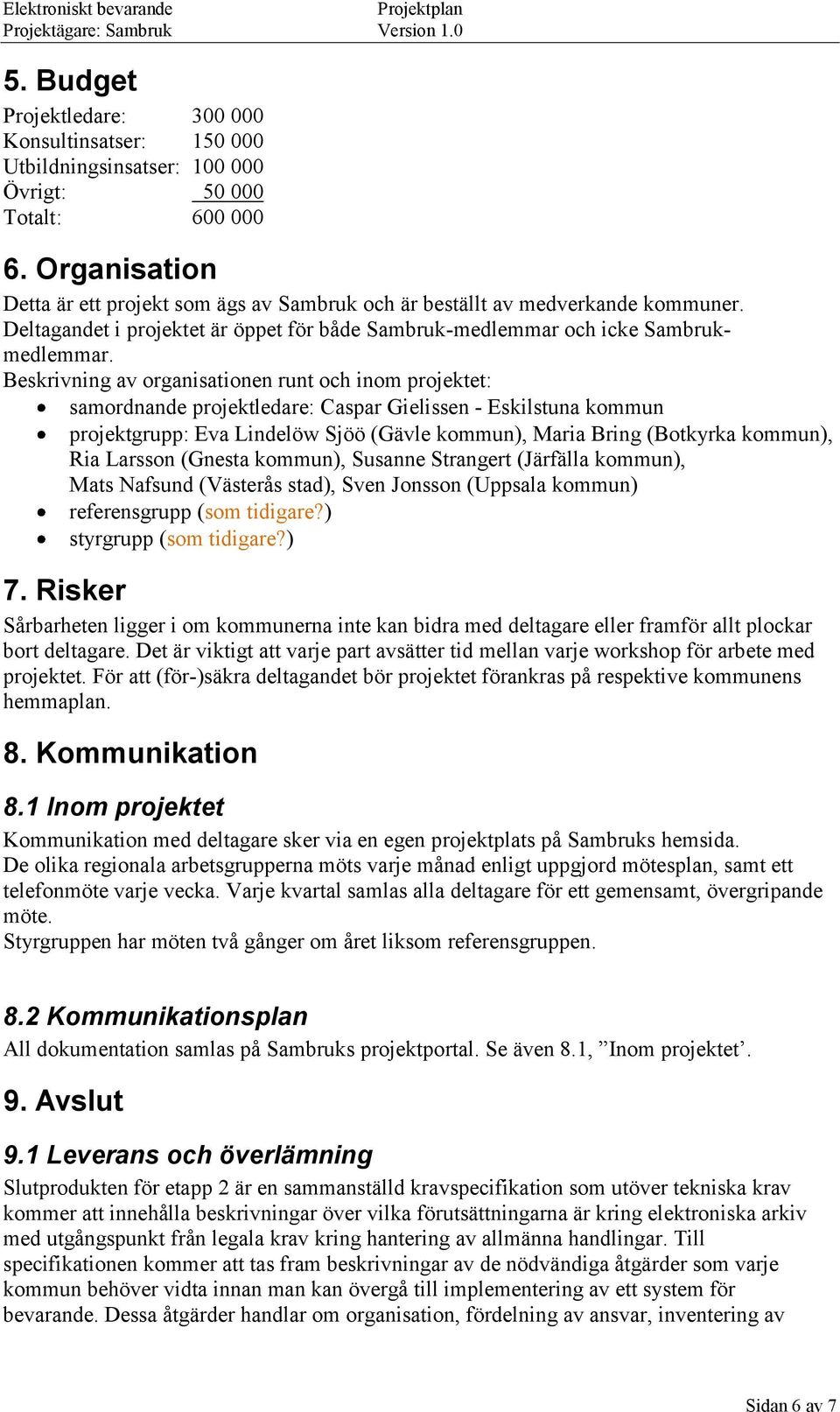 Beskrivning av organisationen runt och inom projektet: samordnande projektledare: Caspar Gielissen - Eskilstuna kommun projektgrupp: Eva Lindelöw Sjöö (Gävle kommun), Maria Bring (Botkyrka kommun),