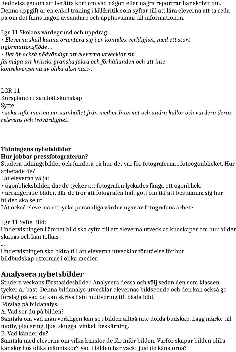 Lgr 11 Skolans värdegrund och uppdrag: Eleverna skall kunna orientera sig i en komplex verklighet, med ett stort informationsflöde Det är också nödvändigt att eleverna utvecklar sin förmåga att