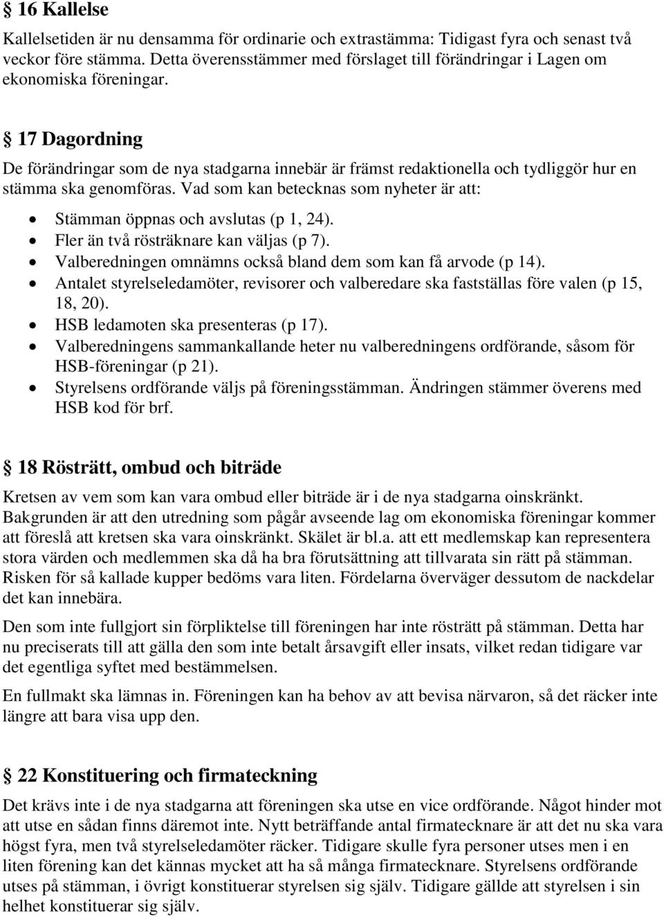 17 Dagordning De förändringar som de nya stadgarna innebär är främst redaktionella och tydliggör hur en stämma ska genomföras.