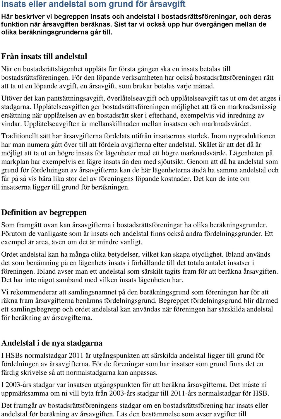 Från insats till andelstal När en bostadsrättslägenhet upplåts för första gången ska en insats betalas till bostadsrättsföreningen.