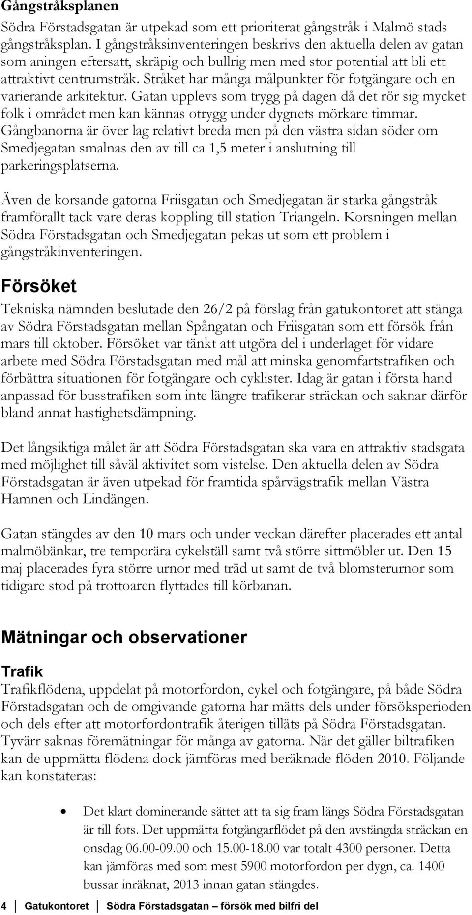 Stråket har många målpunkter för fotgängare och en varierande arkitektur. Gatan upplevs som trygg på dagen då det rör sig mycket folk i området men kan kännas otrygg under dygnets mörkare timmar.