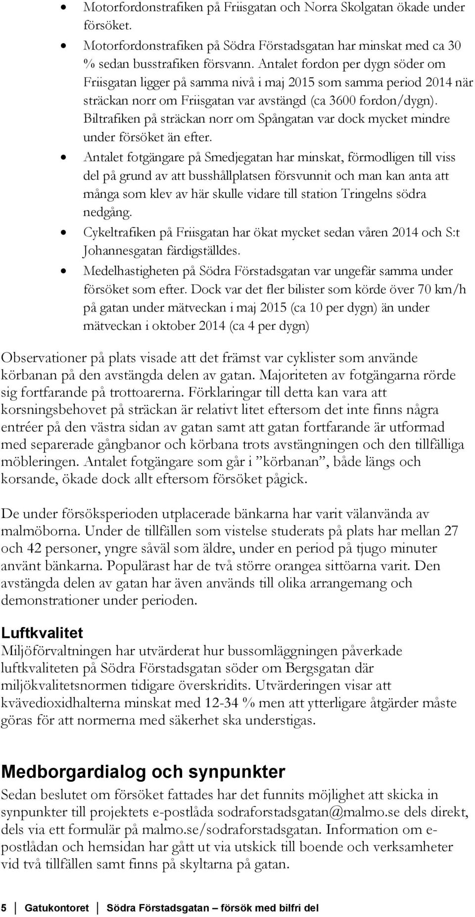 Biltrafiken på sträckan norr om Spångatan var dock mycket mindre under försöket än efter.