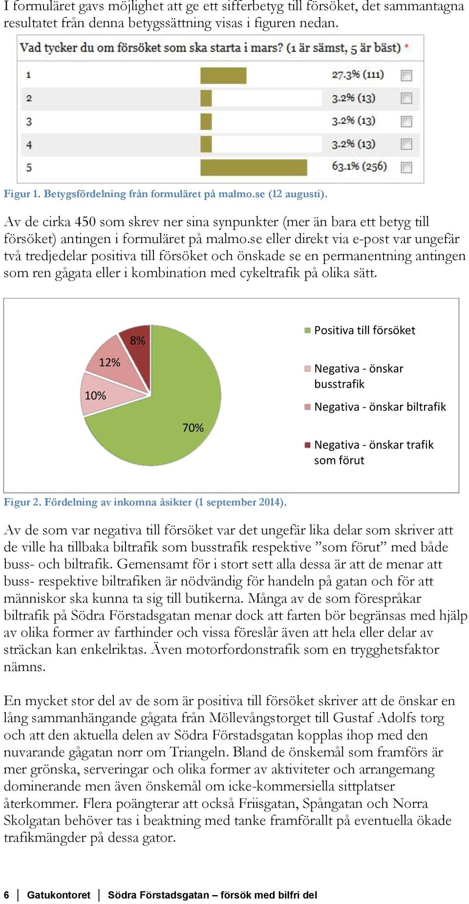 se eller direkt via e-post var ungefär två tredjedelar positiva till försöket och önskade se en permanentning antingen som ren gågata eller i kombination med cykeltrafik på olika sätt.