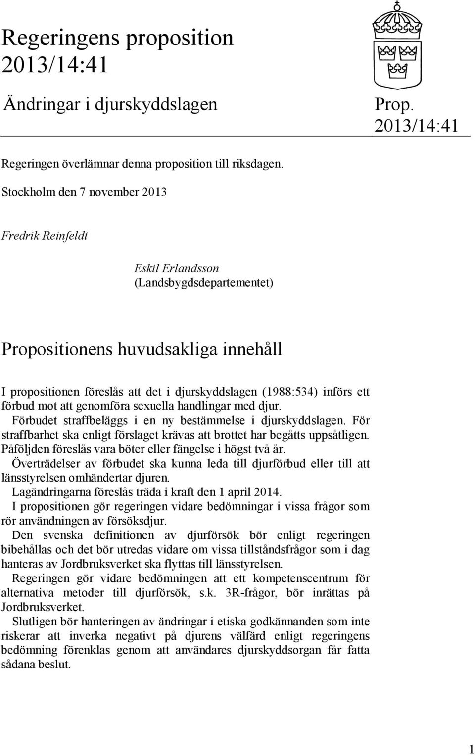 ett förbud mot att genomföra sexuella handlingar med djur. Förbudet straffbeläggs i en ny bestämmelse i djurskyddslagen.