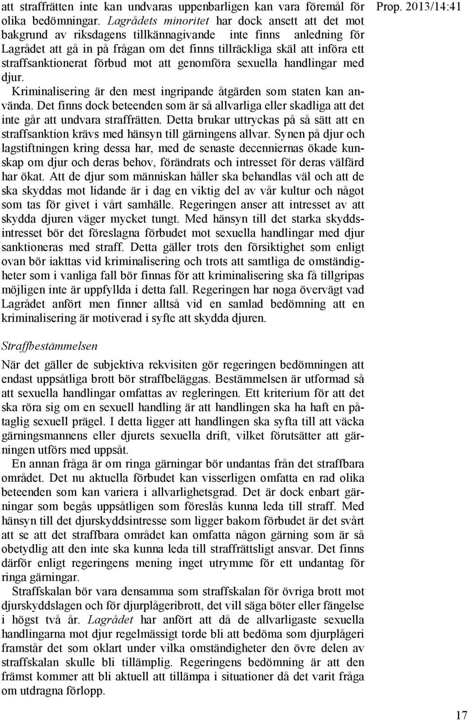 straffsanktionerat förbud mot att genomföra sexuella handlingar med djur. Kriminalisering är den mest ingripande åtgärden som staten kan använda.