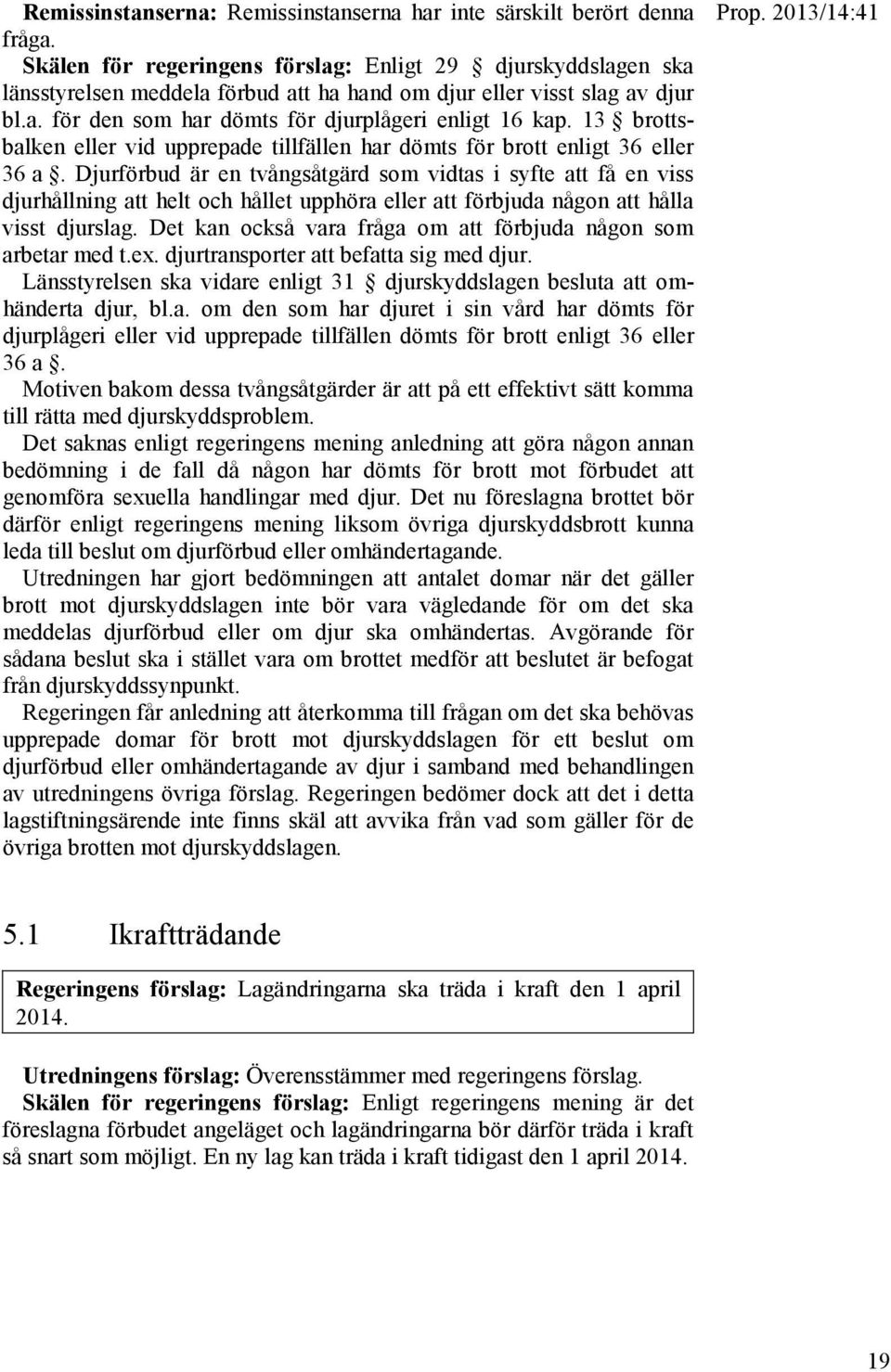 13 brottsbalken eller vid upprepade tillfällen har dömts för brott enligt 36 eller 36 a.