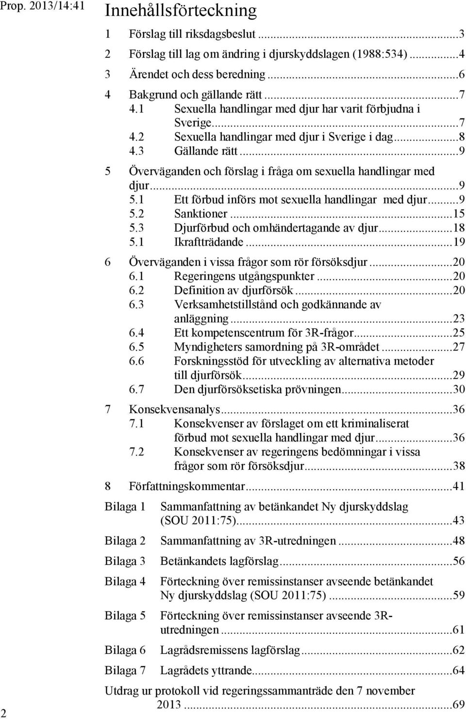 .. 9 5 Överväganden och förslag i fråga om sexuella handlingar med djur... 9 5.1 Ett förbud införs mot sexuella handlingar med djur... 9 5.2 Sanktioner... 15 5.