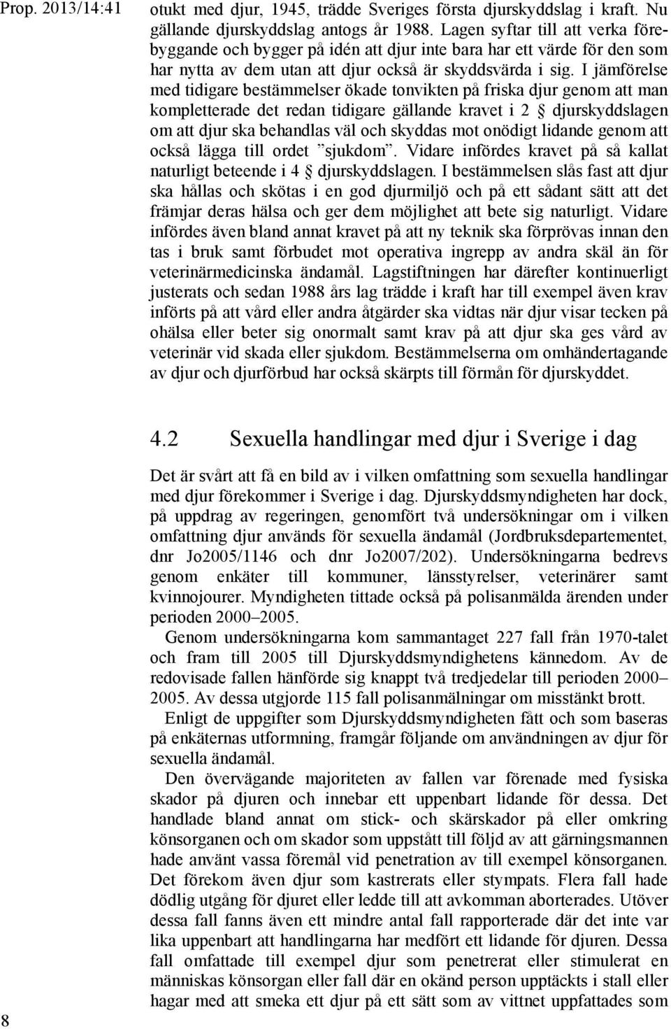 I jämförelse med tidigare bestämmelser ökade tonvikten på friska djur genom att man kompletterade det redan tidigare gällande kravet i 2 djurskyddslagen om att djur ska behandlas väl och skyddas mot