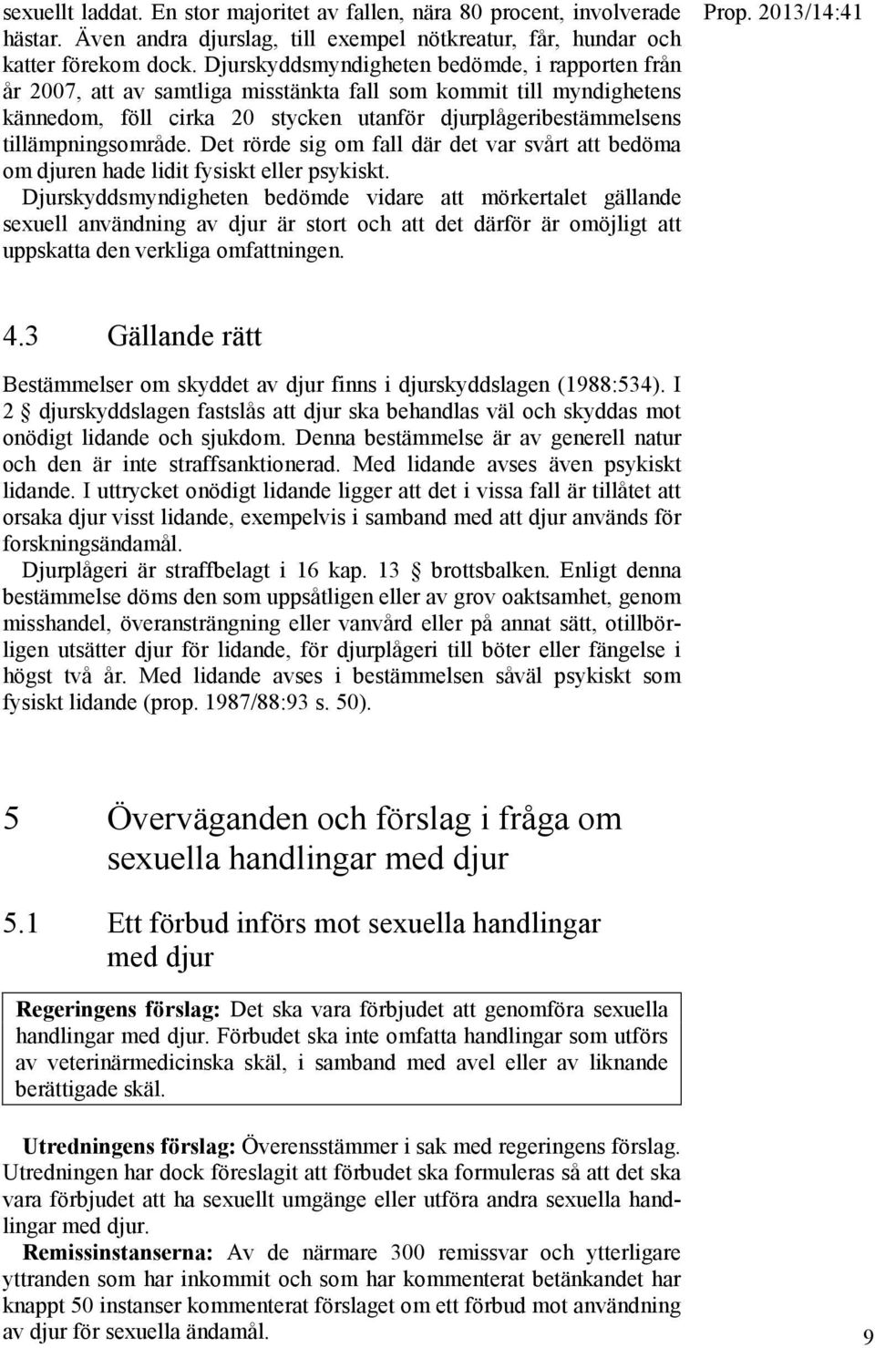 tillämpningsområde. Det rörde sig om fall där det var svårt att bedöma om djuren hade lidit fysiskt eller psykiskt.