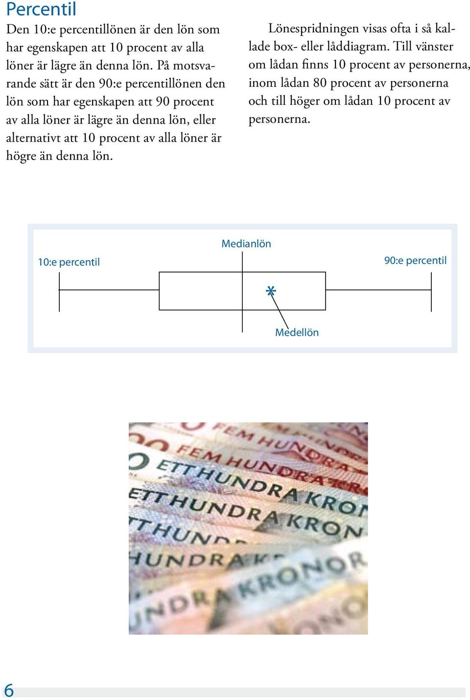 alternativt att 10 procent av alla löner är högre än denna lön. Lönespridningen visas ofta i så kallade box- eller låddiagram.