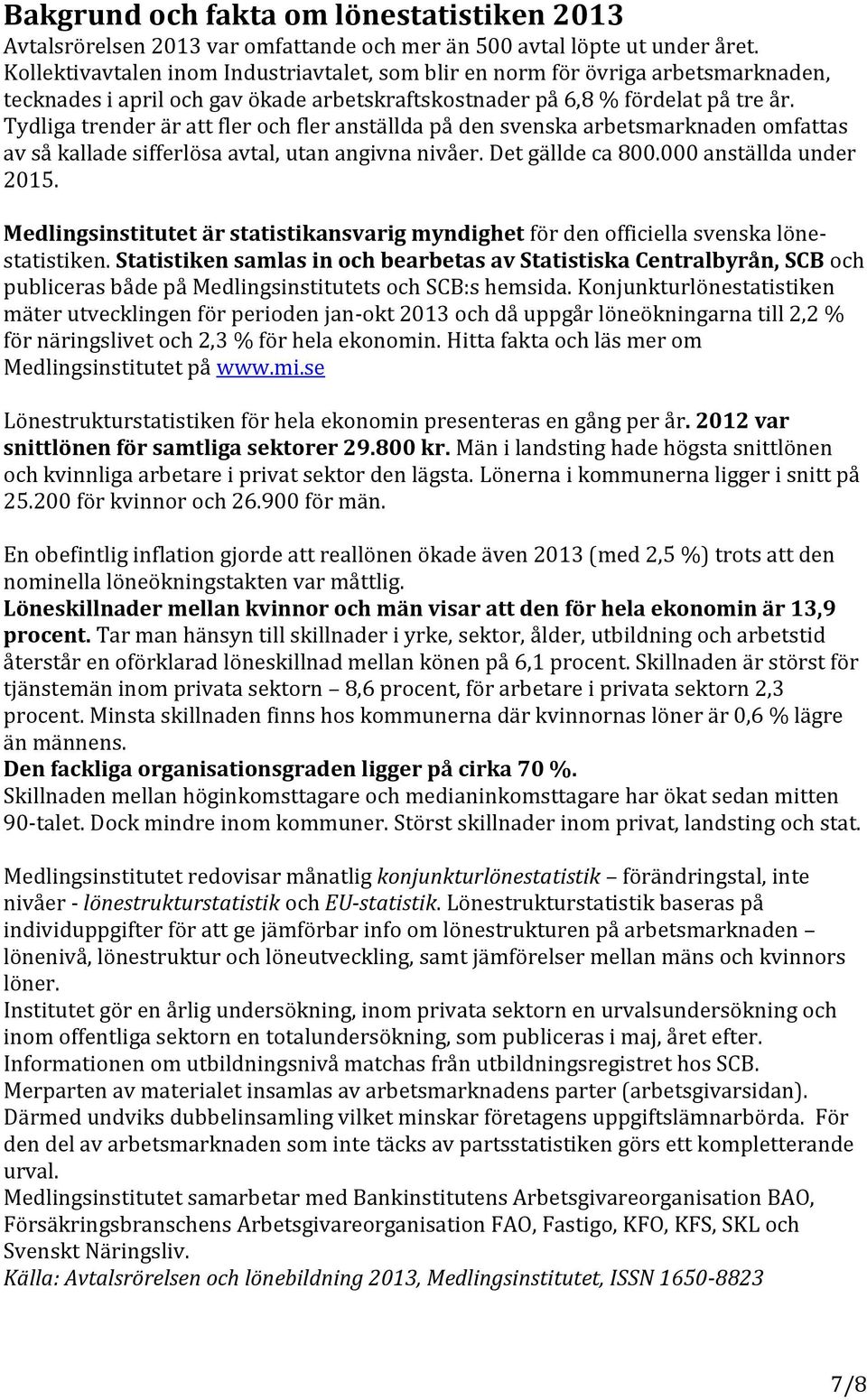 Tydliga trender är att fler och fler anställda på den svenska arbetsmarknaden omfattas av så kallade sifferlösa avtal, utan angivna nivåer. Det gällde ca 800.000 anställda under 2015.