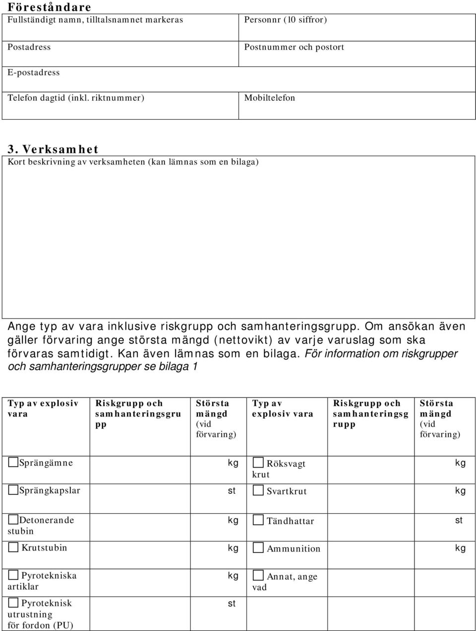 Om ansökan även gäller förvaring ange största mängd (nettovikt) av varje varuslag som ska förvaras samtidigt. Kan även lämnas som en bilaga.