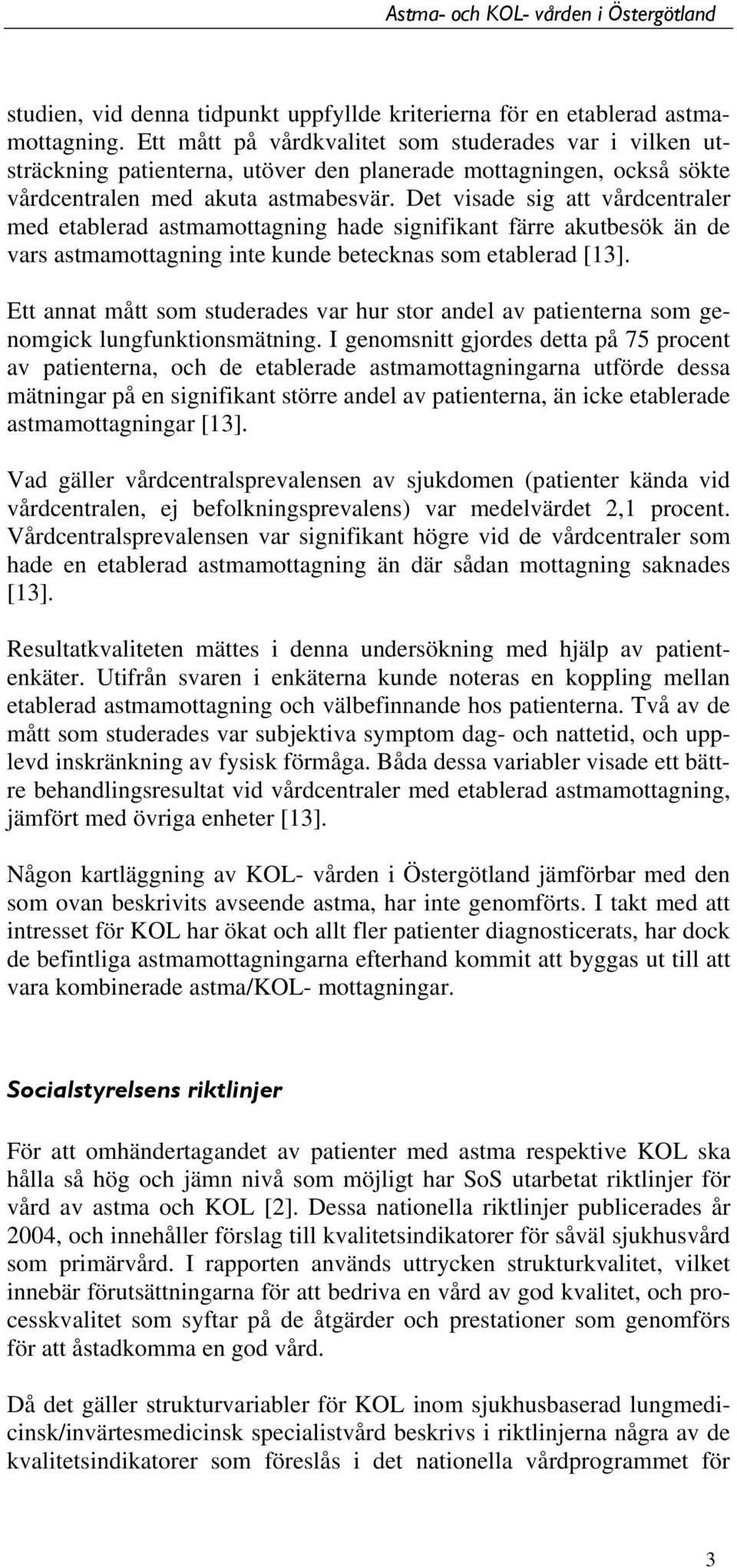 Det visade sig att vårdcentraler med etablerad astmamottagning hade signifikant färre akutbesök än de vars astmamottagning inte kunde betecknas som etablerad [13].