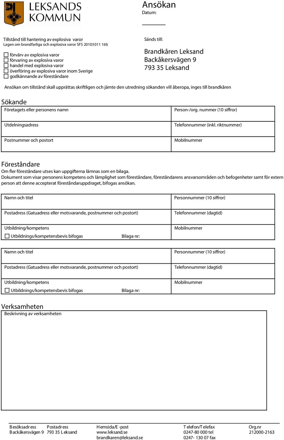 utredning sökanden vill åberopa, inges till brandkåren Sökande Företagets eller personens nan Person-/org. nuer (10 siffror) Utdelningsadress Telefonnuer (inkl.