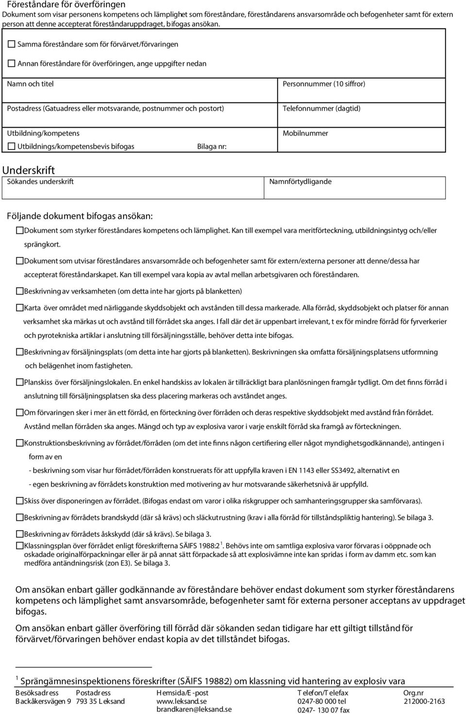 Saa föreståndare so för förvärvet/förvaringen Annan föreståndare för överföringen, ange uppgifter nedan Nan och titel Personnuer (10 siffror) Postadress (Gatuadress eller otsvarande, postnuer och