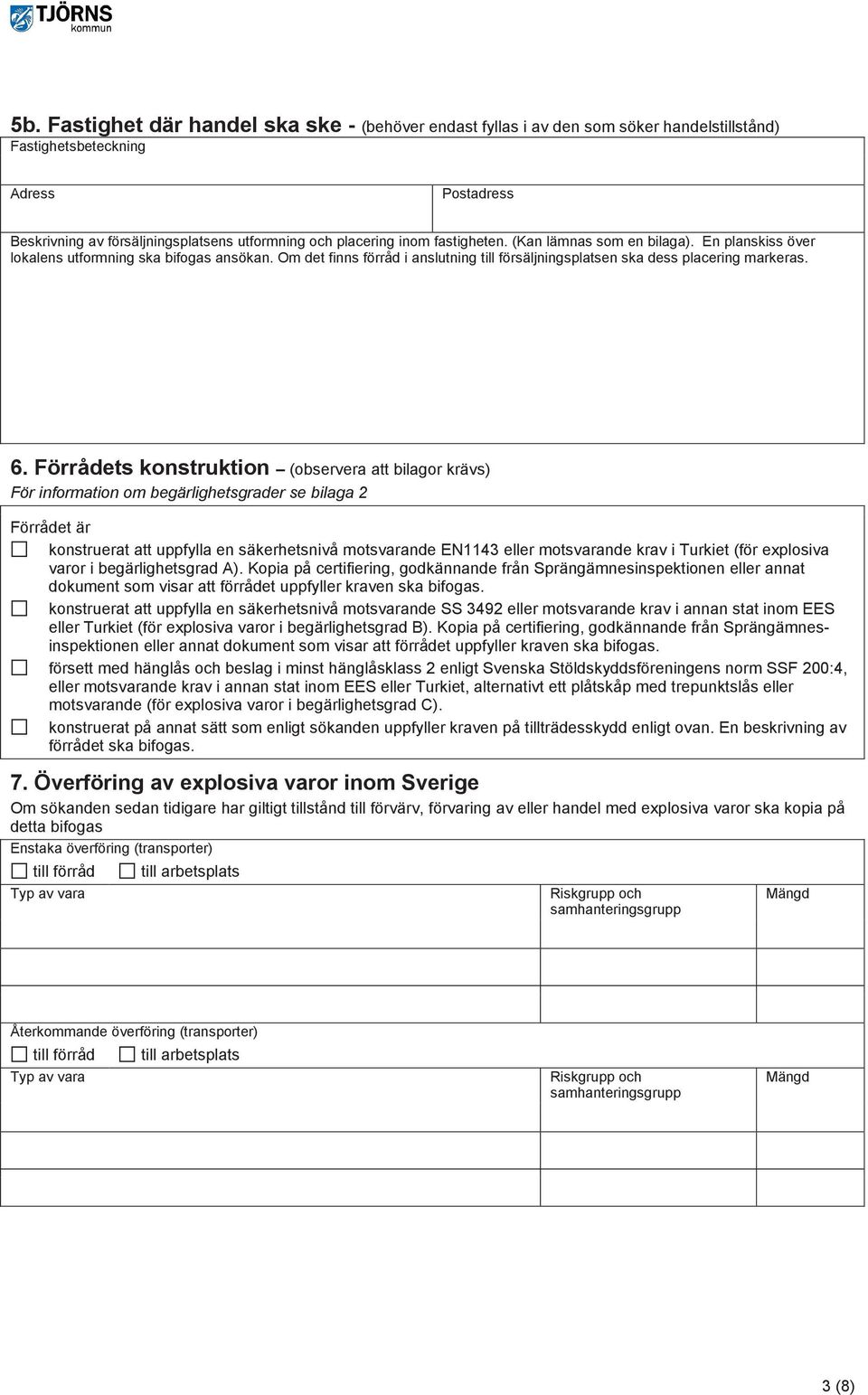 Förrådets konstruktion (observera att bilagor krävs) För inforation o begärlighetsgrader se bilaga 2 Förrådet är konstruerat att uppfylla en säkerhetsnivå otsvarande EN1143 eller otsvarande krav i