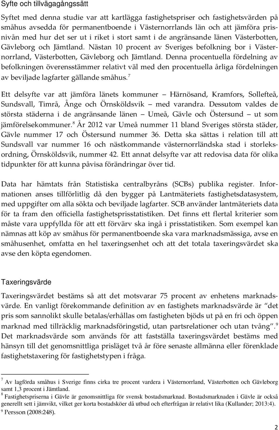 Denna procentuella fördelning av befolkningen överensstämmer relativt väl med den procentuella årliga fördelningen av beviljade lagfarter gällande småhus.