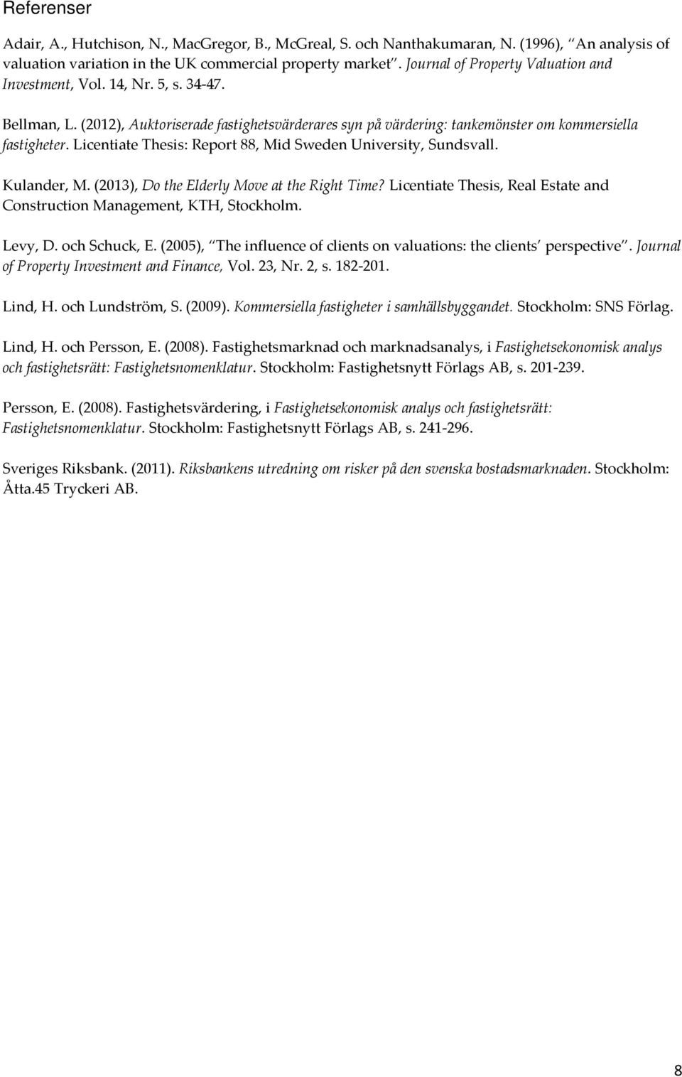 Licentiate Thesis: Report 88, Mid Sweden University, Sundsvall. Kulander, M. (2013), Do the Elderly Move at the Right Time? Licentiate Thesis, Real Estate and Construction Management, KTH, Stockholm.