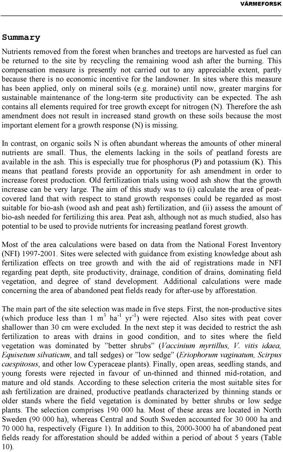 In sites where this measure has been applied, only on mineral soils (e.g. moraine) until now, greater margins for sustainable maintenance of the long-term site productivity can be expected.